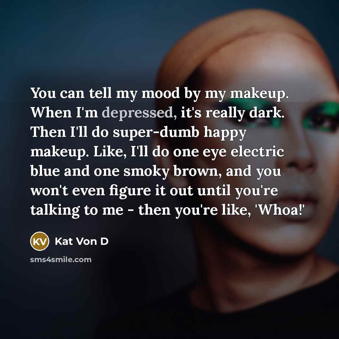 “You can tell my mood by my makeup. When I'm…” quote by Kat Von D