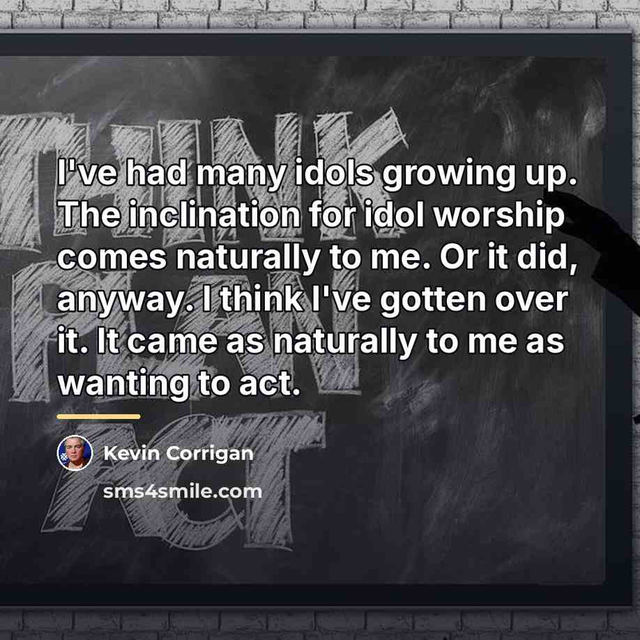 “I've had many idols growing up. The inclination for idol…” quote by Kevin Corrigan