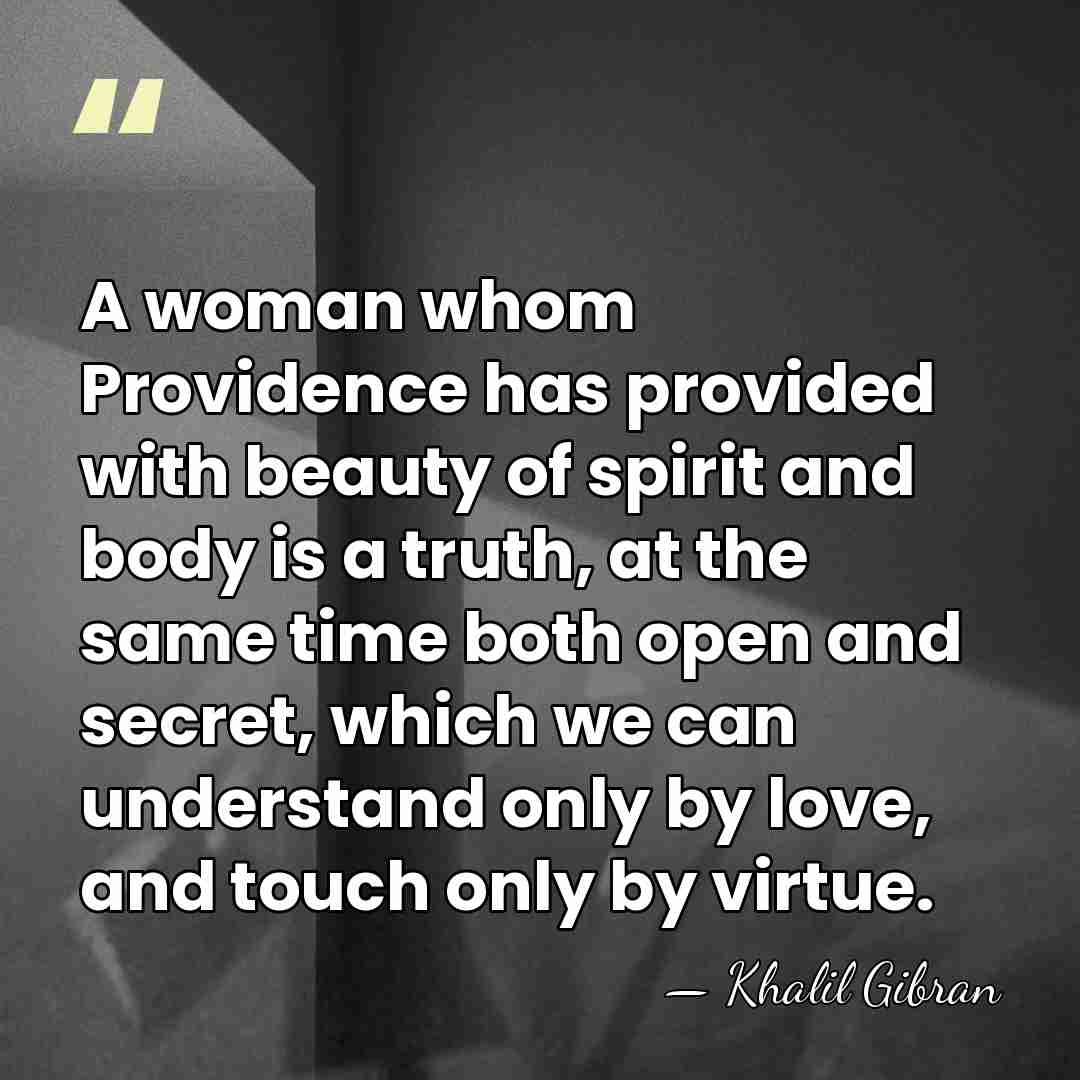 A woman whom Providence has provided with beauty of spirit and body&hellip; - Khalil Gibran