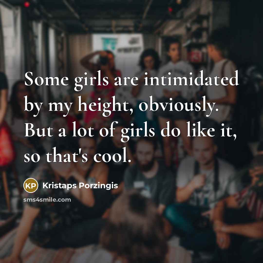 “Some girls are intimidated by my height, obviously. But a…” quote by Kristaps Porzingis