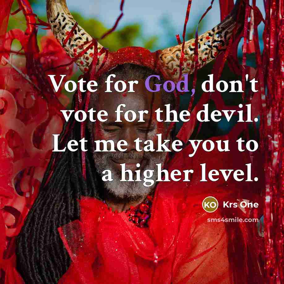 “Vote for God, don't vote for the devil. Let me take you to a higher level.” quote by Krs One