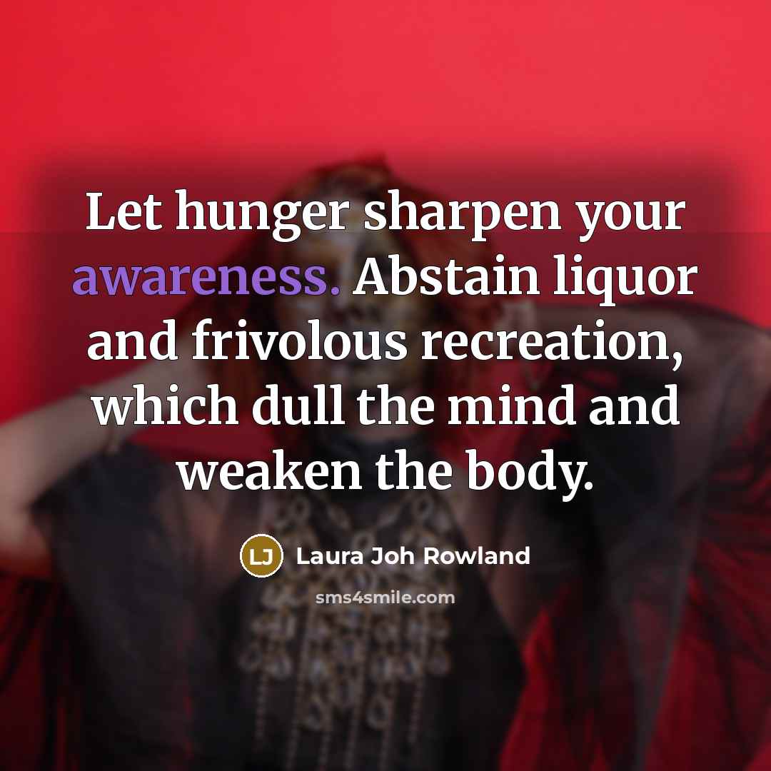 “Let hunger sharpen your awareness. Abstain liquor and frivolous recreation,…” quote by Laura Joh Rowland