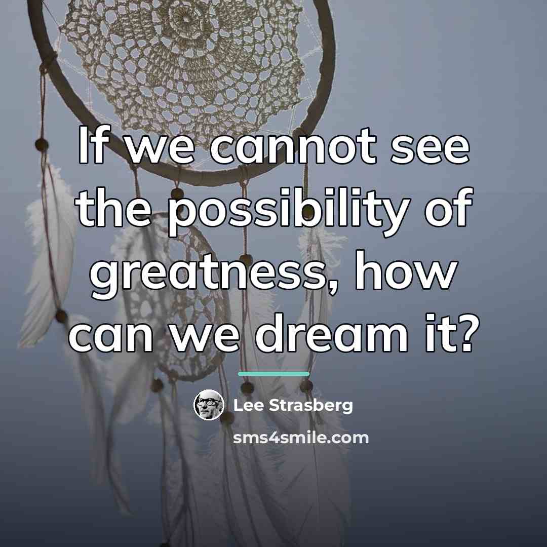 “If we cannot see the possibility of greatness, how can…” quote by Lee Strasberg