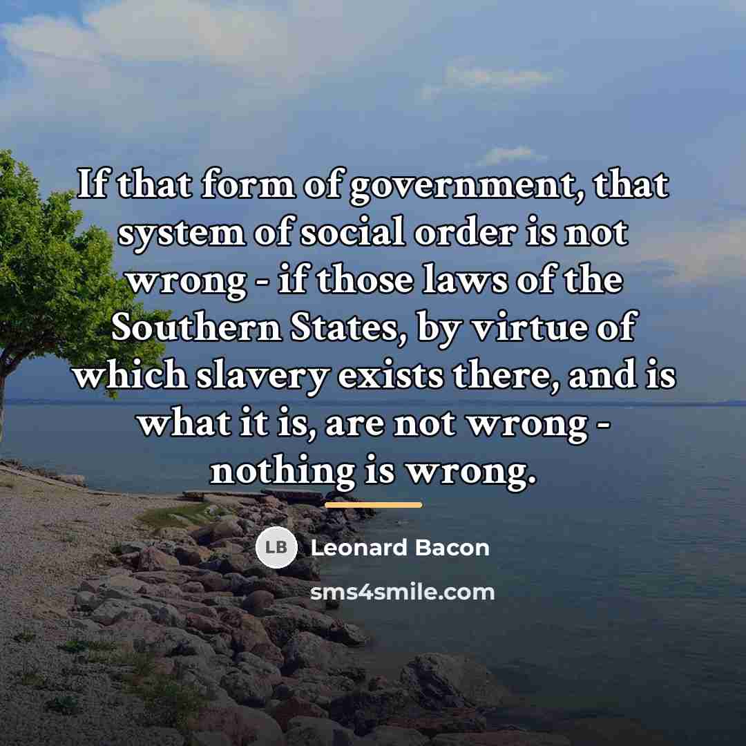 “If that form of government, that system of social order…” quote by Leonard Bacon