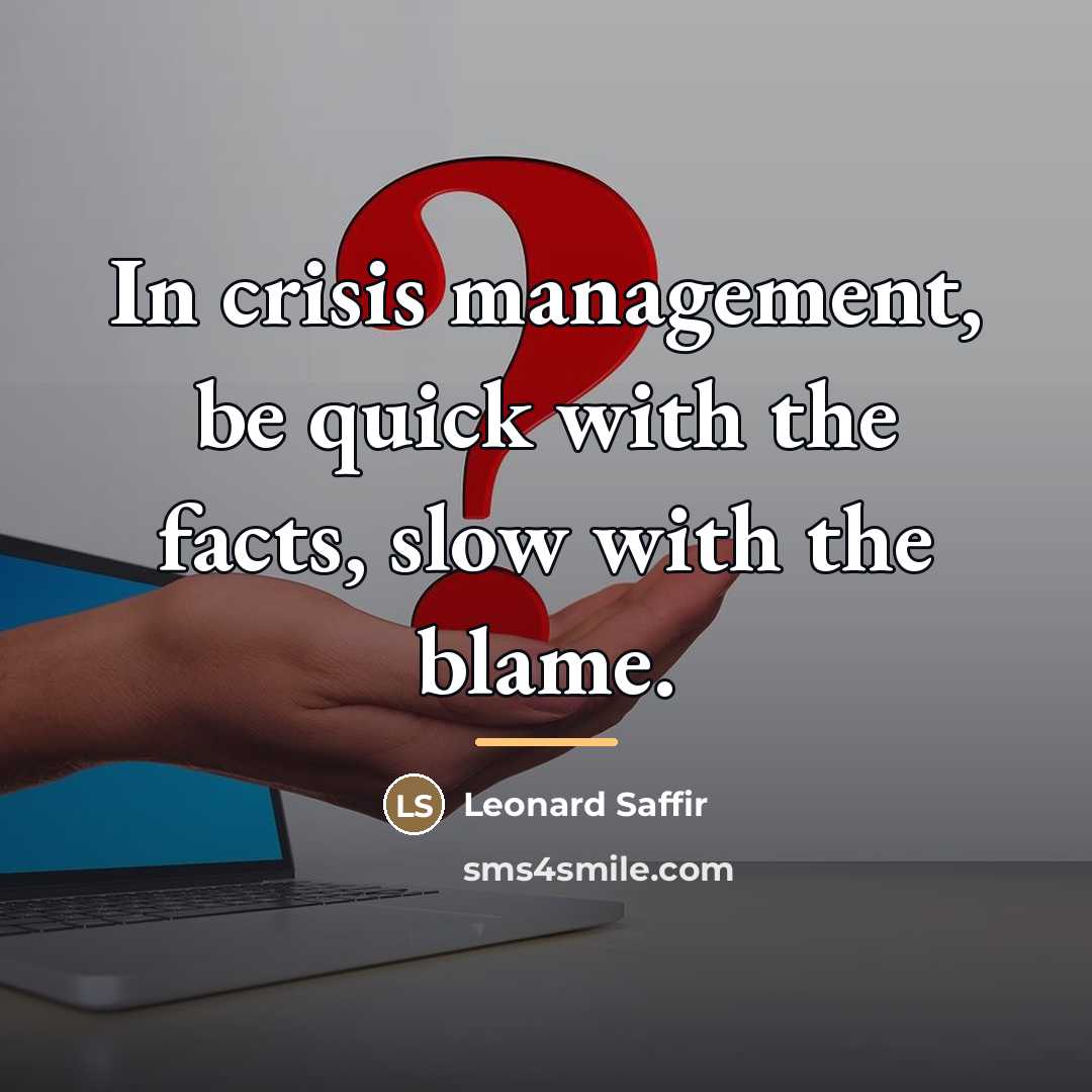 “In crisis management, be quick with the facts, slow with…” quote by Leonard Saffir