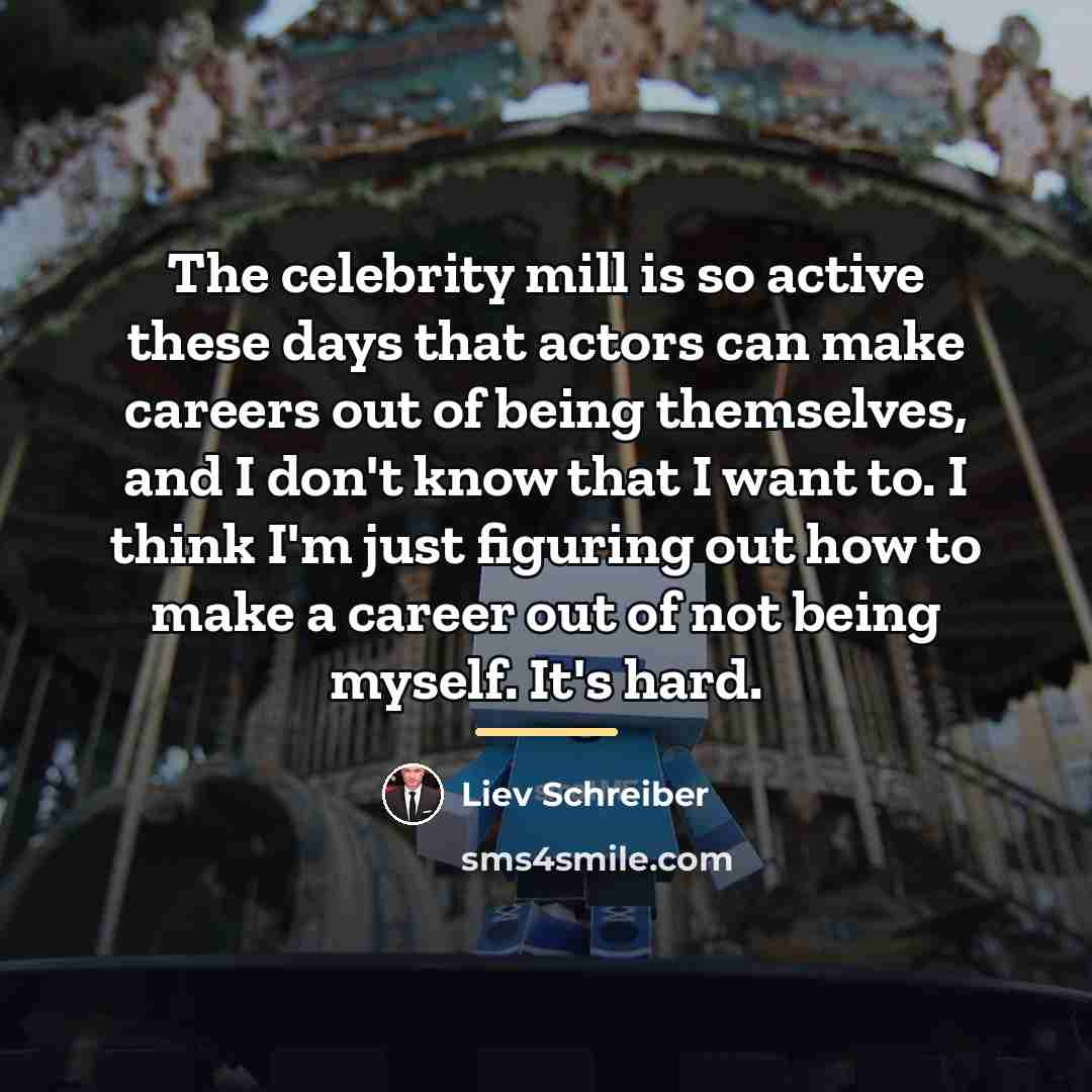 “The celebrity mill is so active these days that actors…” quote by Liev Schreiber