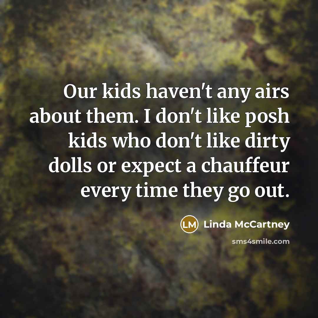 “Our kids haven't any airs about them. I don't like…” quote by Linda McCartney