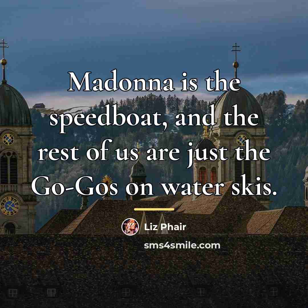 “Madonna is the speedboat, and the rest of us are…” quote by Liz Phair