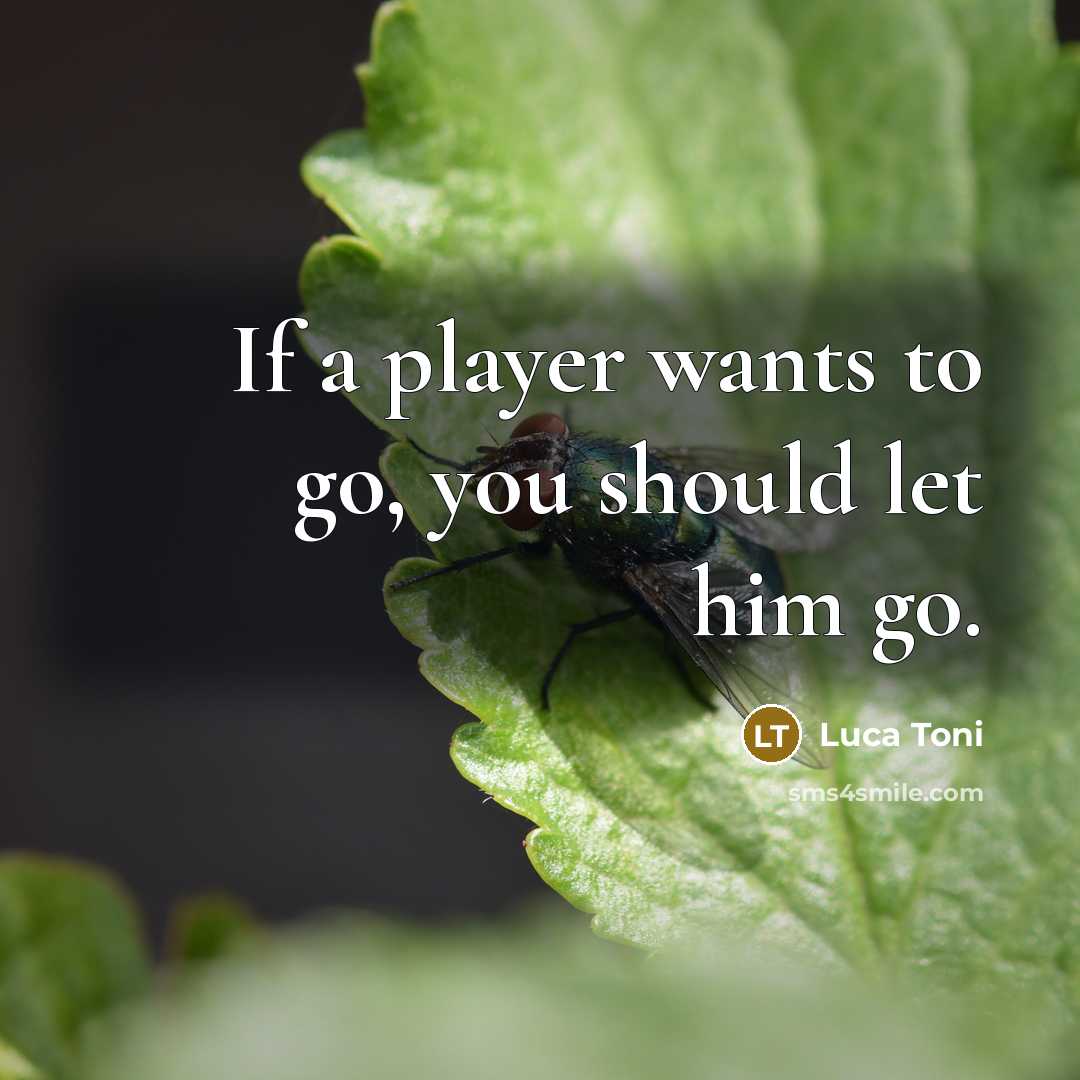 “If a player wants to go, you should let him go.” quote by Luca Toni