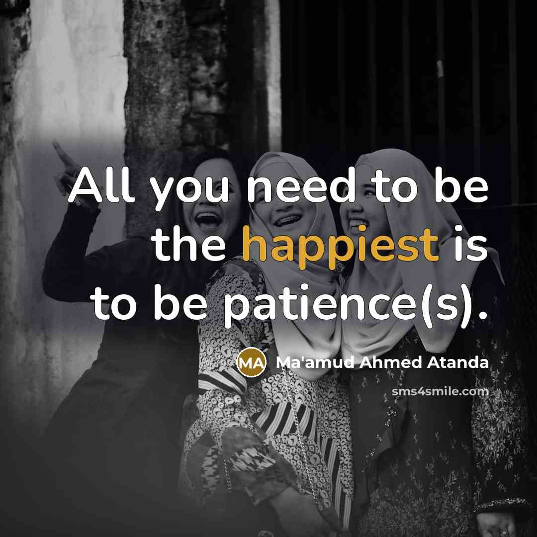 “All you need to be the happiest is to be patience(s).” quote by Ma'amud Ahmed Atanda