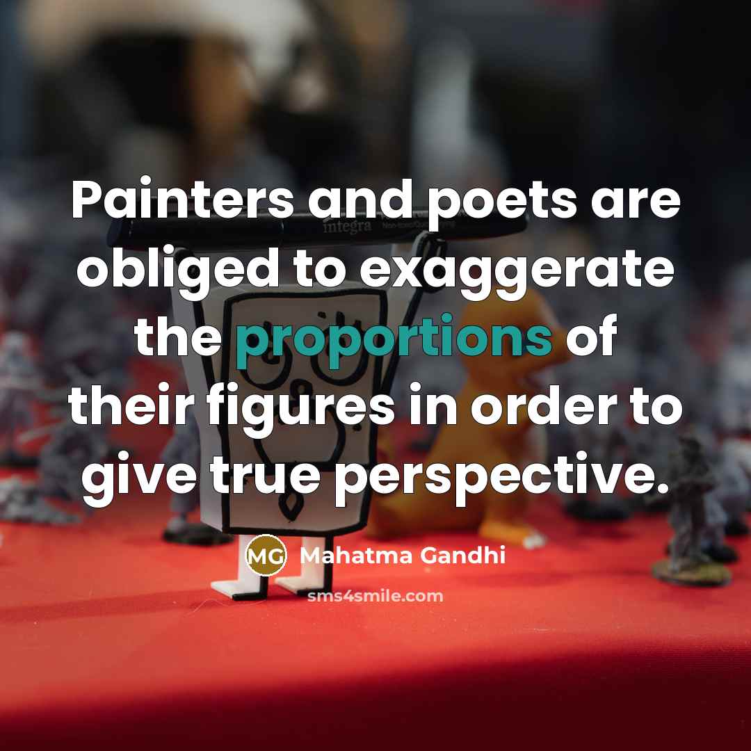 “Painters and poets are obliged to exaggerate the proportions of…” quote by Mahatma Gandhi
