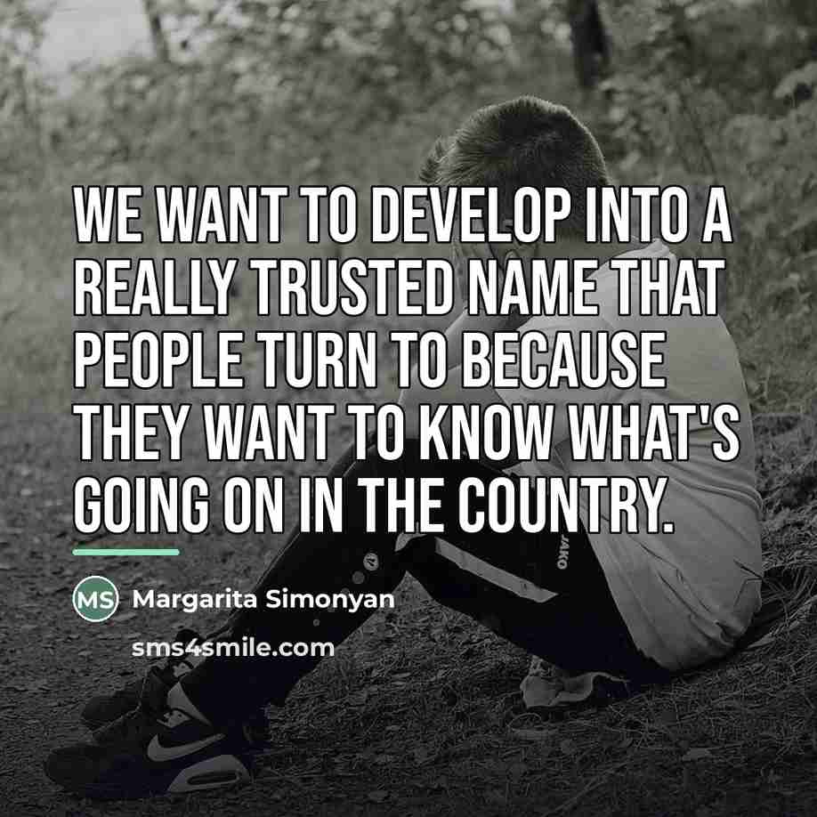 “We want to develop into a really trusted name that…” quote by Margarita Simonyan