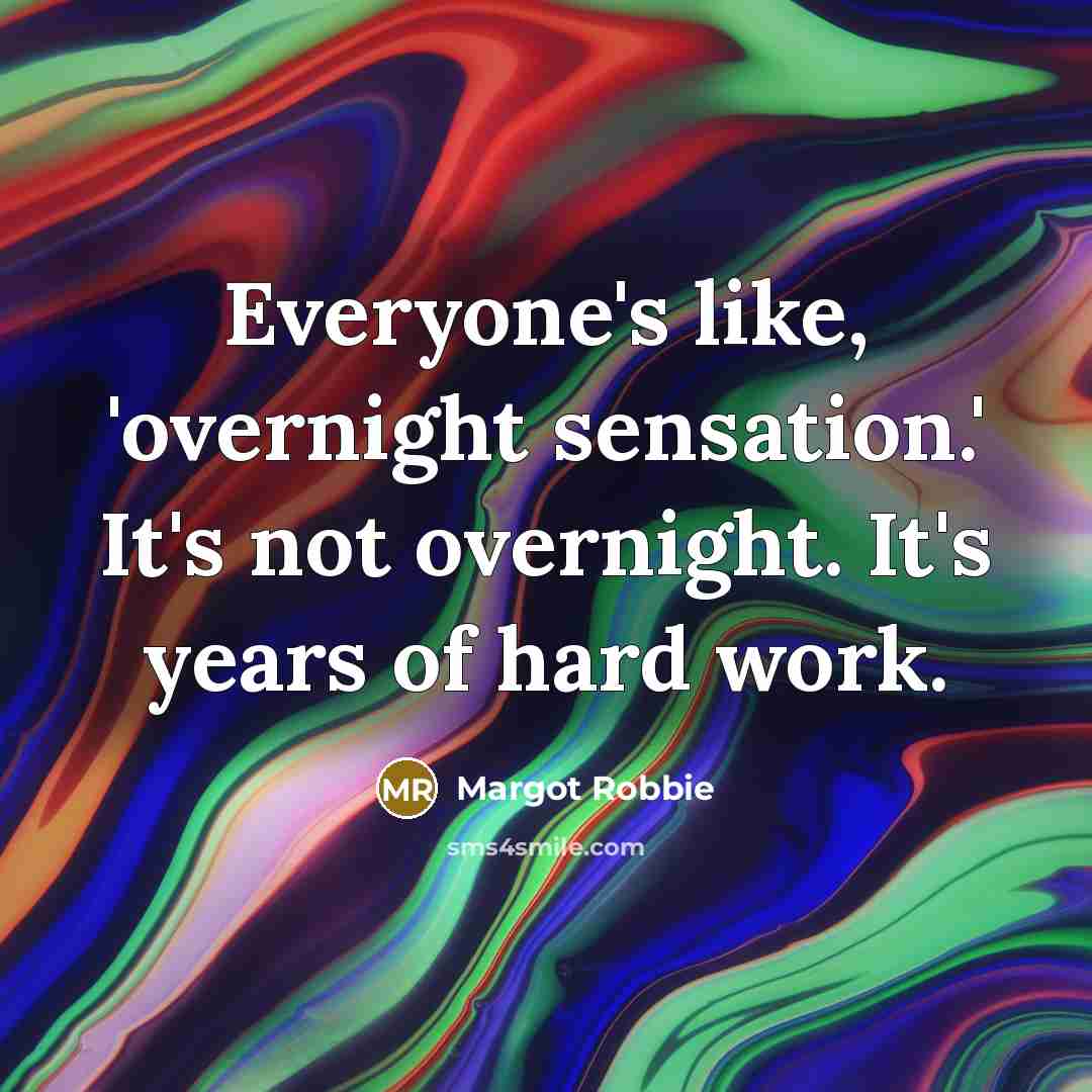 “Everyone's like, 'overnight sensation.' It's not overnight. It's years of…” quote by Margot Robbie
