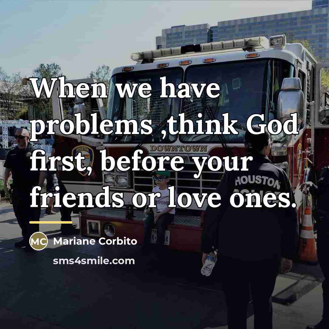“When we have problems ,think God first, before your friends…” quote by Mariane Corbito