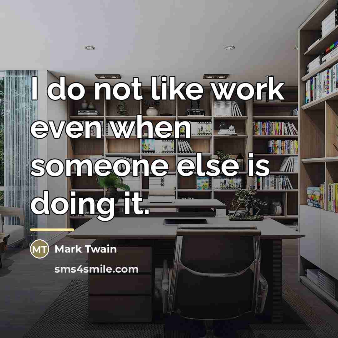 “I do not like work even when someone else is…” quote by Mark Twain