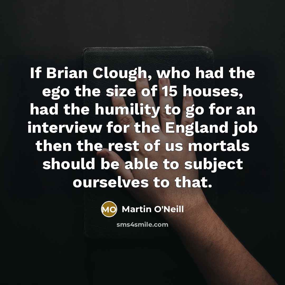 “If Brian Clough, who had the ego the size of…” quote by Martin O'Neill