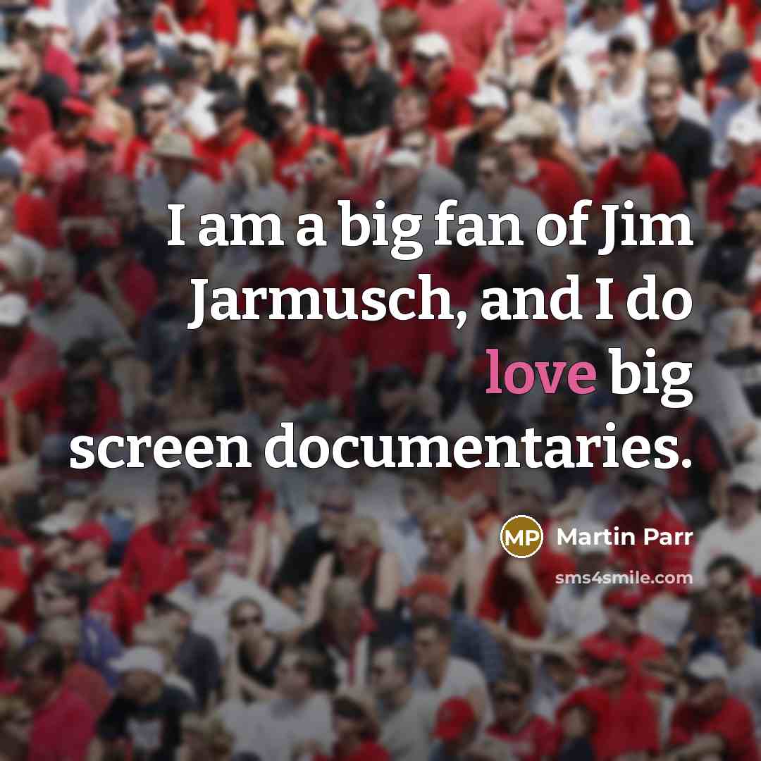 “I am a big fan of Jim Jarmusch, and I…” quote by Martin Parr
