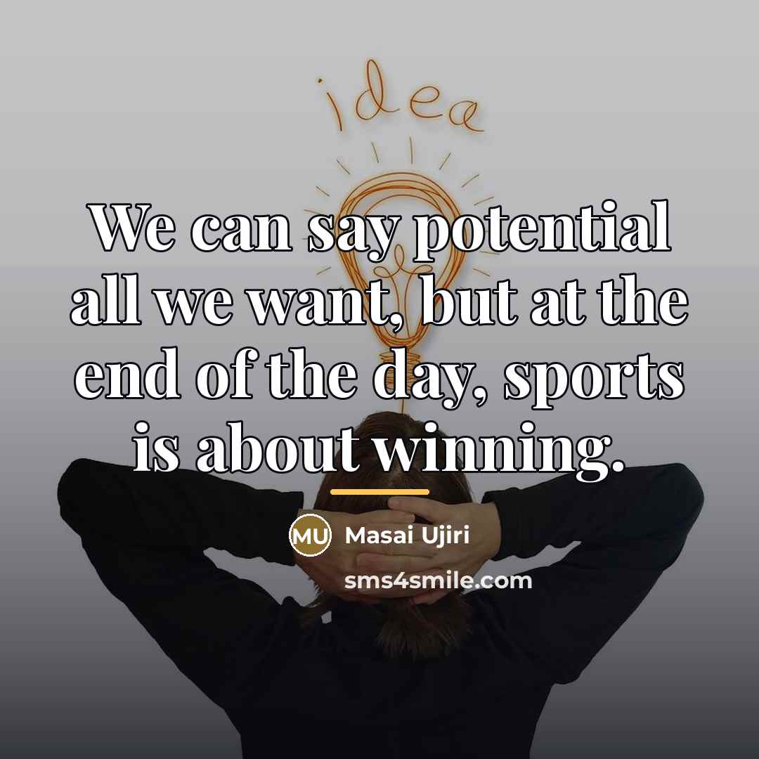 “We can say potential all we want, but at the…” quote by Masai Ujiri