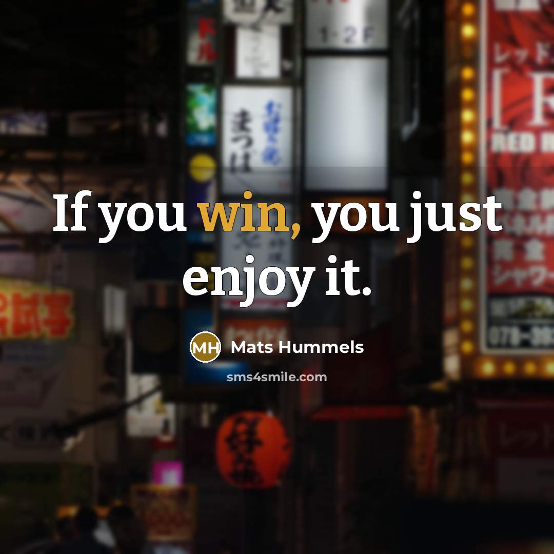 “If you win, you just enjoy it.…” quote by Mats Hummels