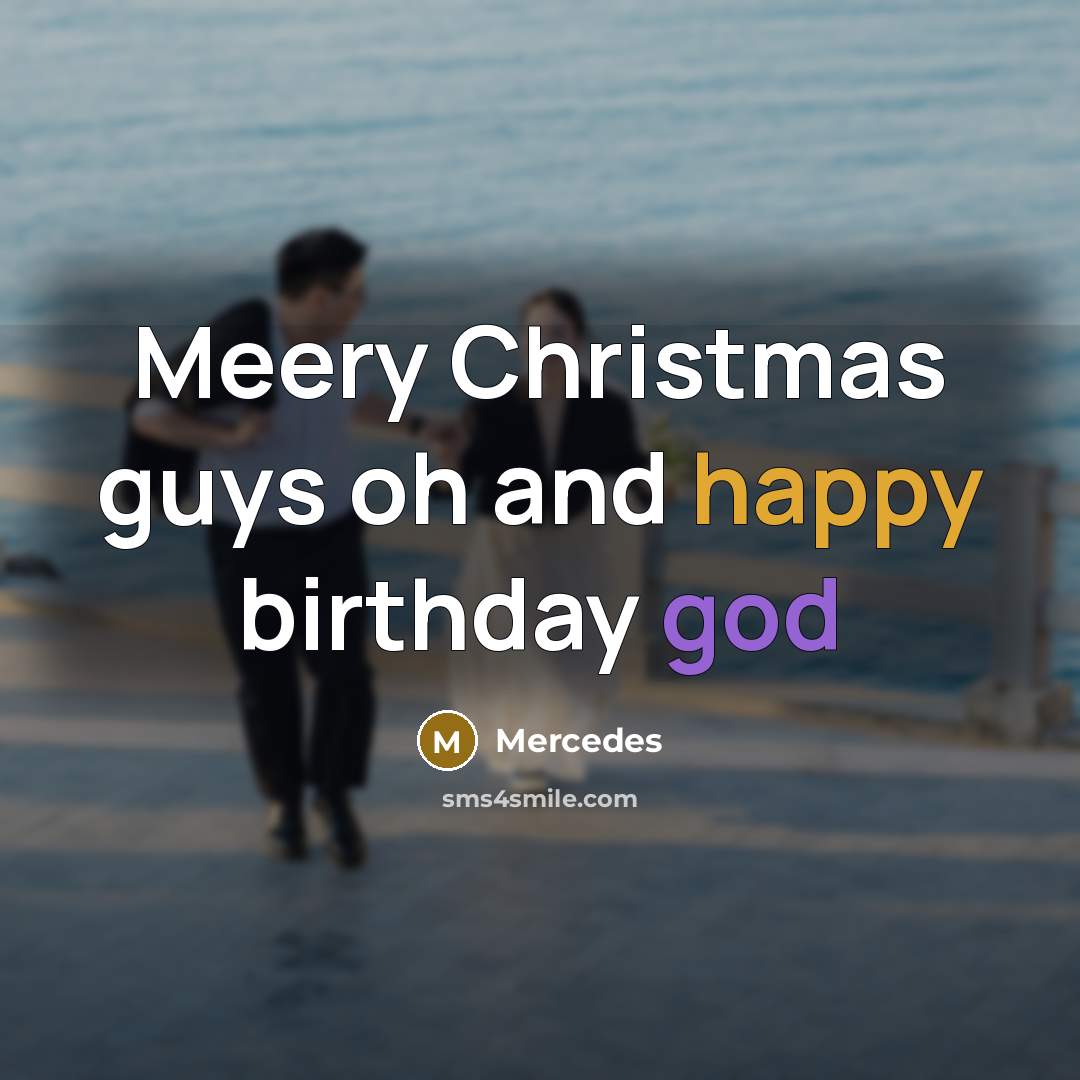 “Meery Christmas guys oh and happy birthday god…” quote by Mercedes