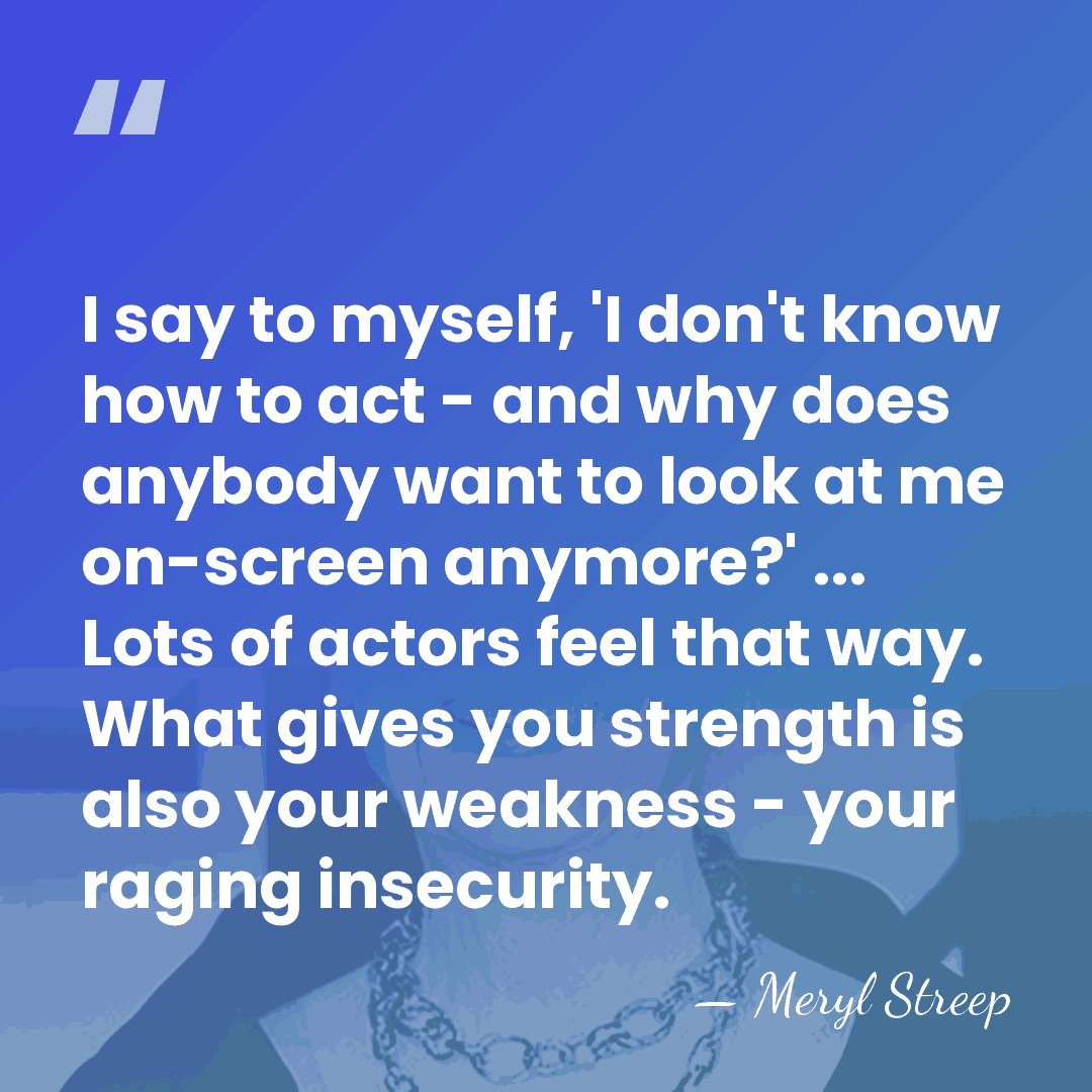 I say to myself, 'I don't know how to act - and&hellip; - Meryl Streep