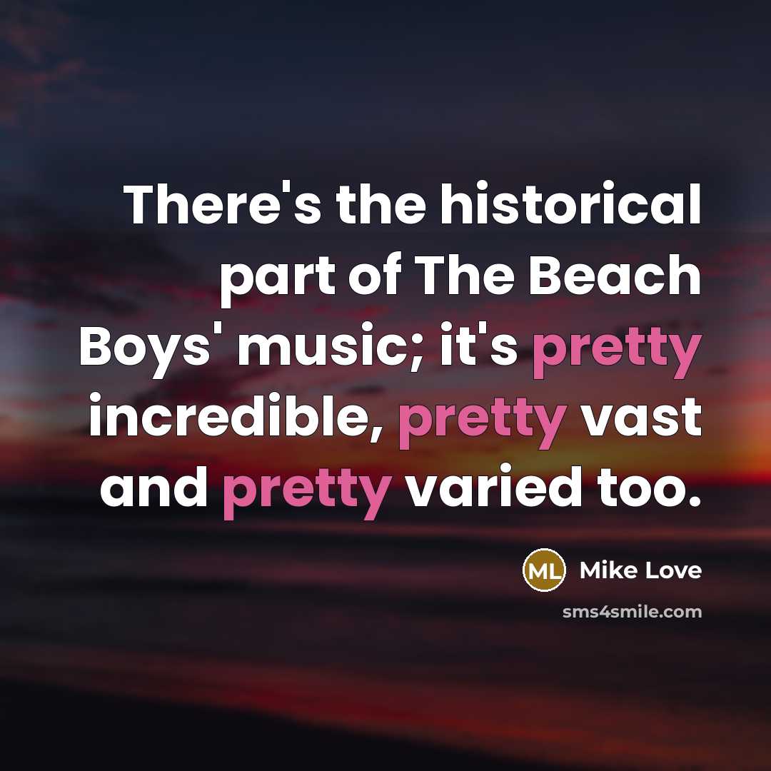 “There's the historical part of The Beach Boys' music; it's…” quote by Mike Love