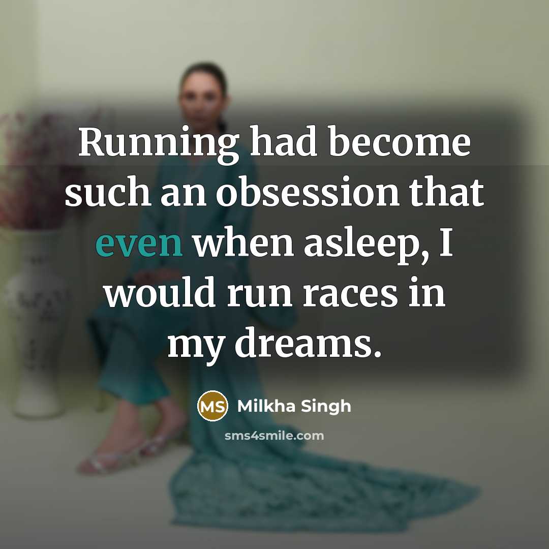 “Running had become such an obsession that even when asleep,…” quote by Milkha Singh