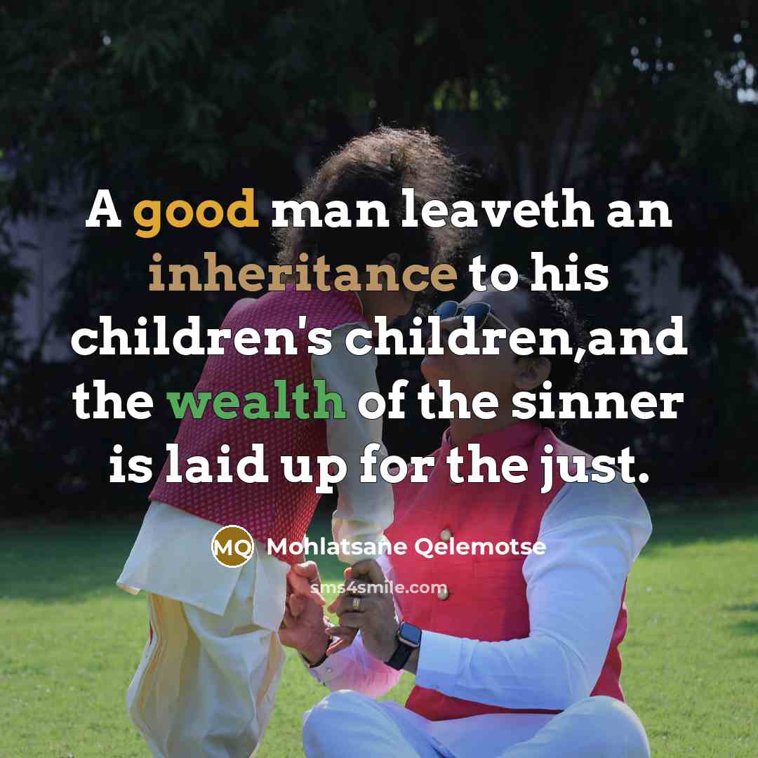 “A good man leaveth an inheritance to his children's children,and…” quote by Mohlatsane Qelemotse