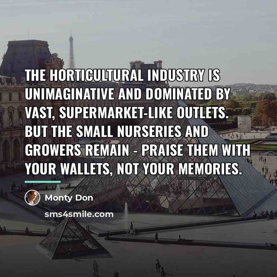 “The horticultural industry is unimaginative and dominated by vast, supermarket-like…” quote by Monty Don