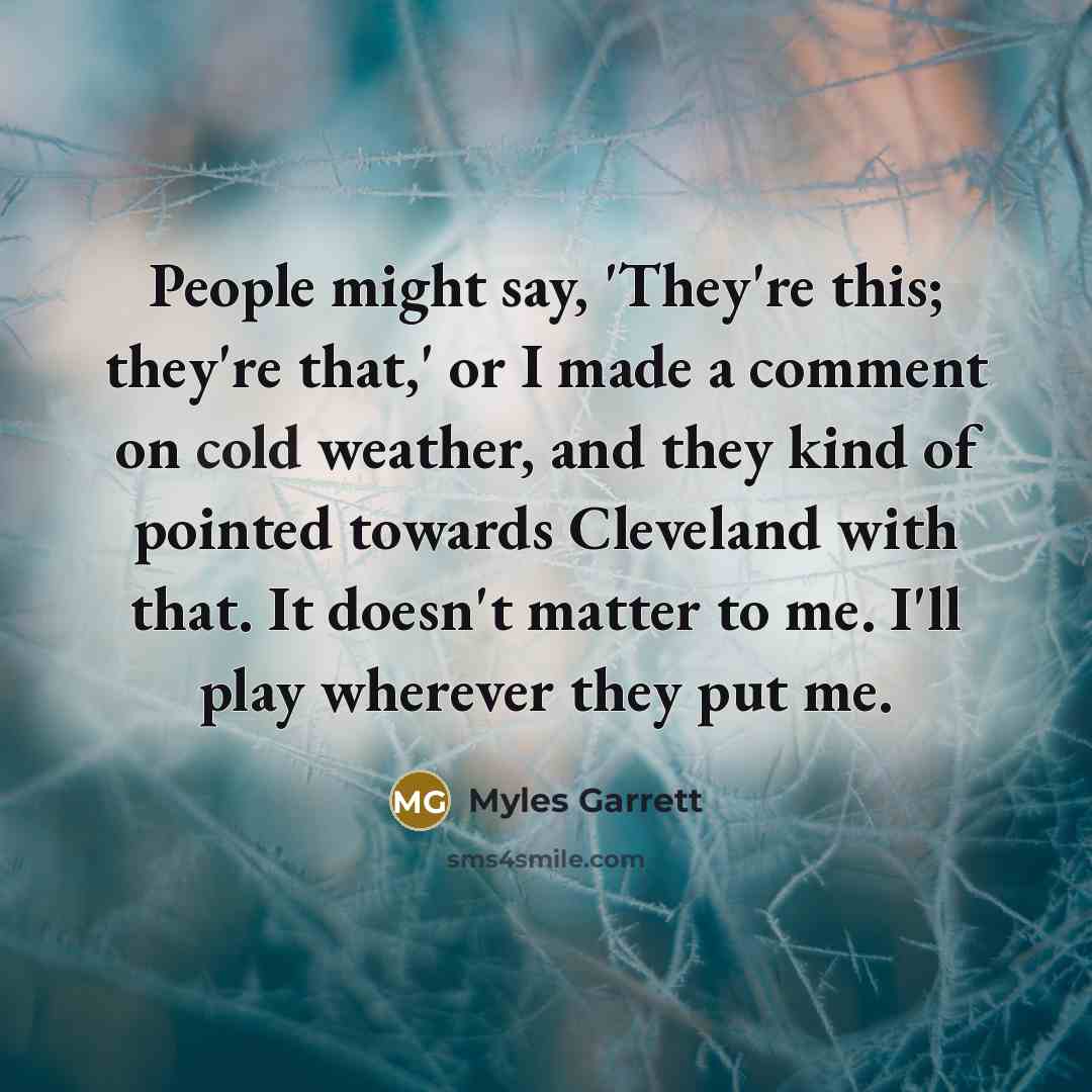 “People might say, 'They're this; they're that,' or I made…” quote by Myles Garrett