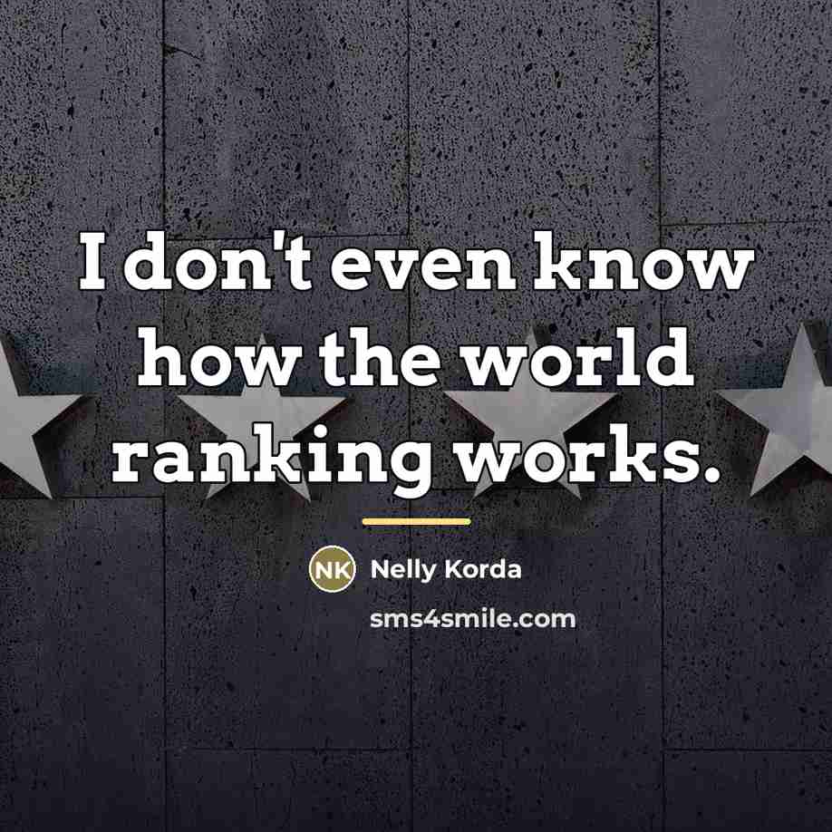 “I don't even know how the world ranking works.…” quote by Nelly Korda