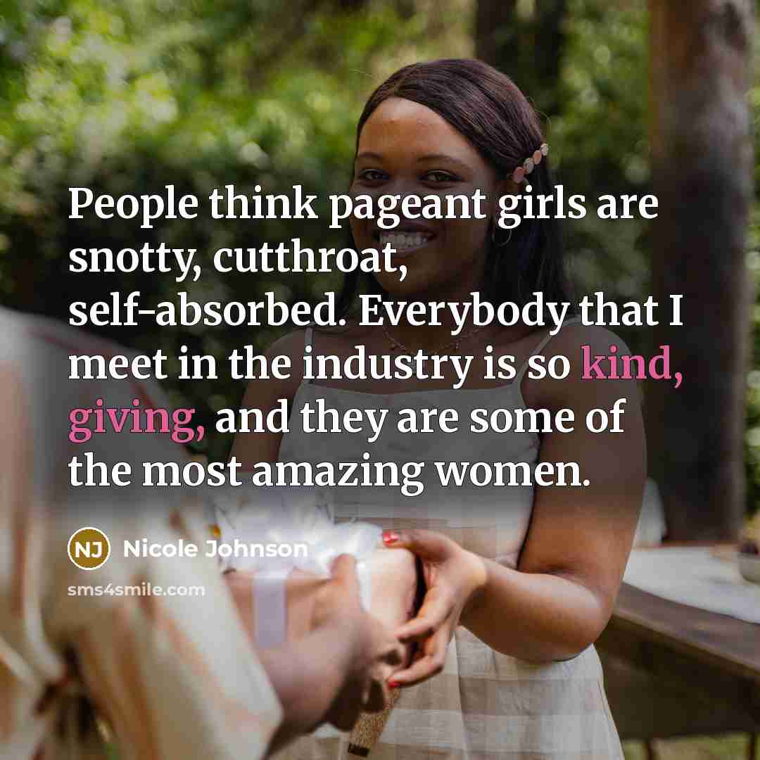 “People think pageant girls are snotty, cutthroat, self-absorbed. Everybody that…” quote by Nicole Johnson