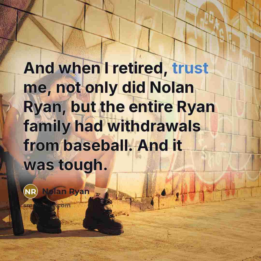 “And when I retired, trust me, not only did Nolan…” quote by Nolan Ryan