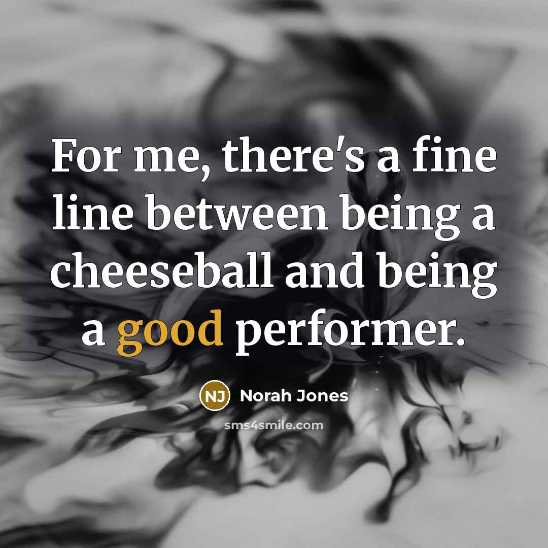 “For me, there's a fine line between being a cheeseball…” quote by Norah Jones