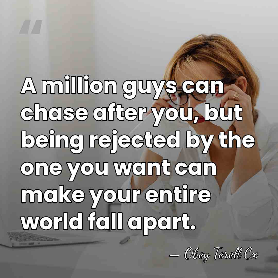 A million guys can chase after you, but being rejected by the&hellip; - Obey Terell Cx