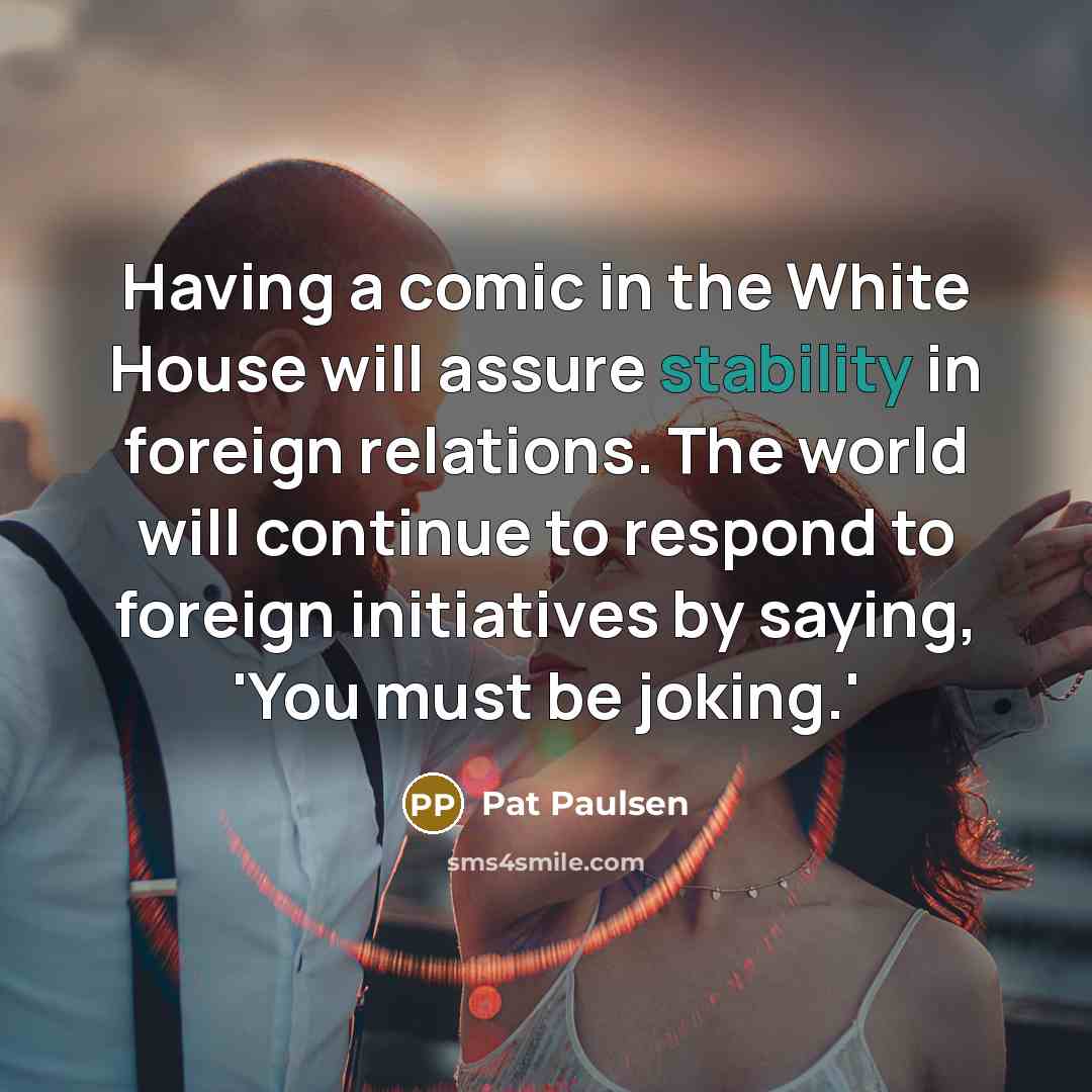 “Having a comic in the White House will assure stability…” quote by Pat Paulsen