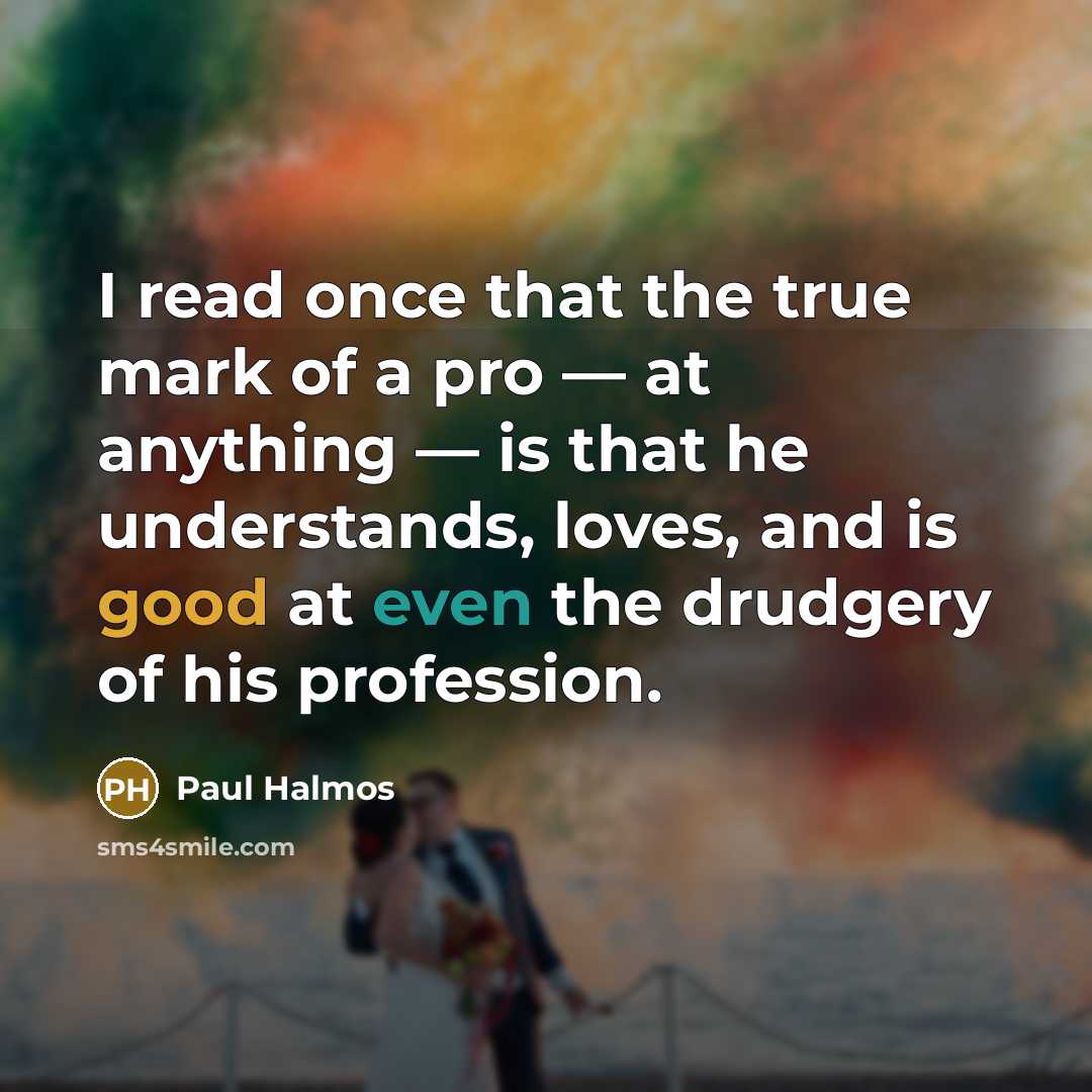 “I read once that the true mark of a pro…” quote by Paul Halmos