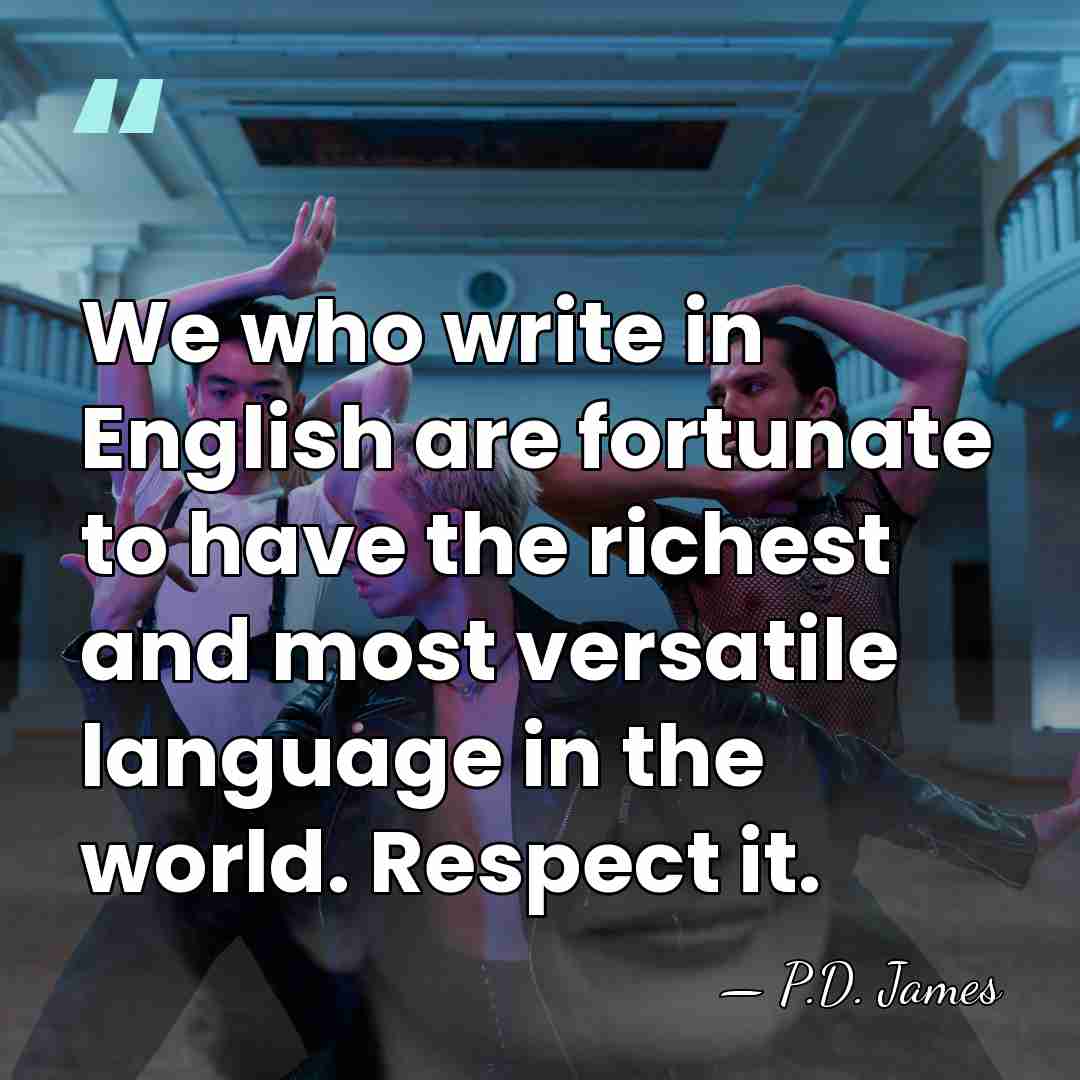 We who write in English are fortunate to have the richest and&hellip; - P.D. James