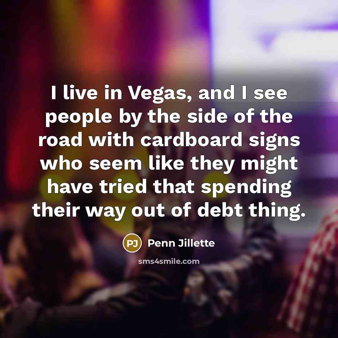 “I live in Vegas, and I see people by the…” quote by Penn Jillette