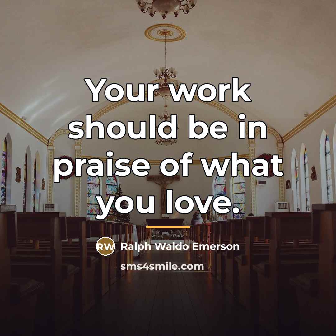 “Your work should be in praise of what you love.…” quote by Ralph Waldo Emerson