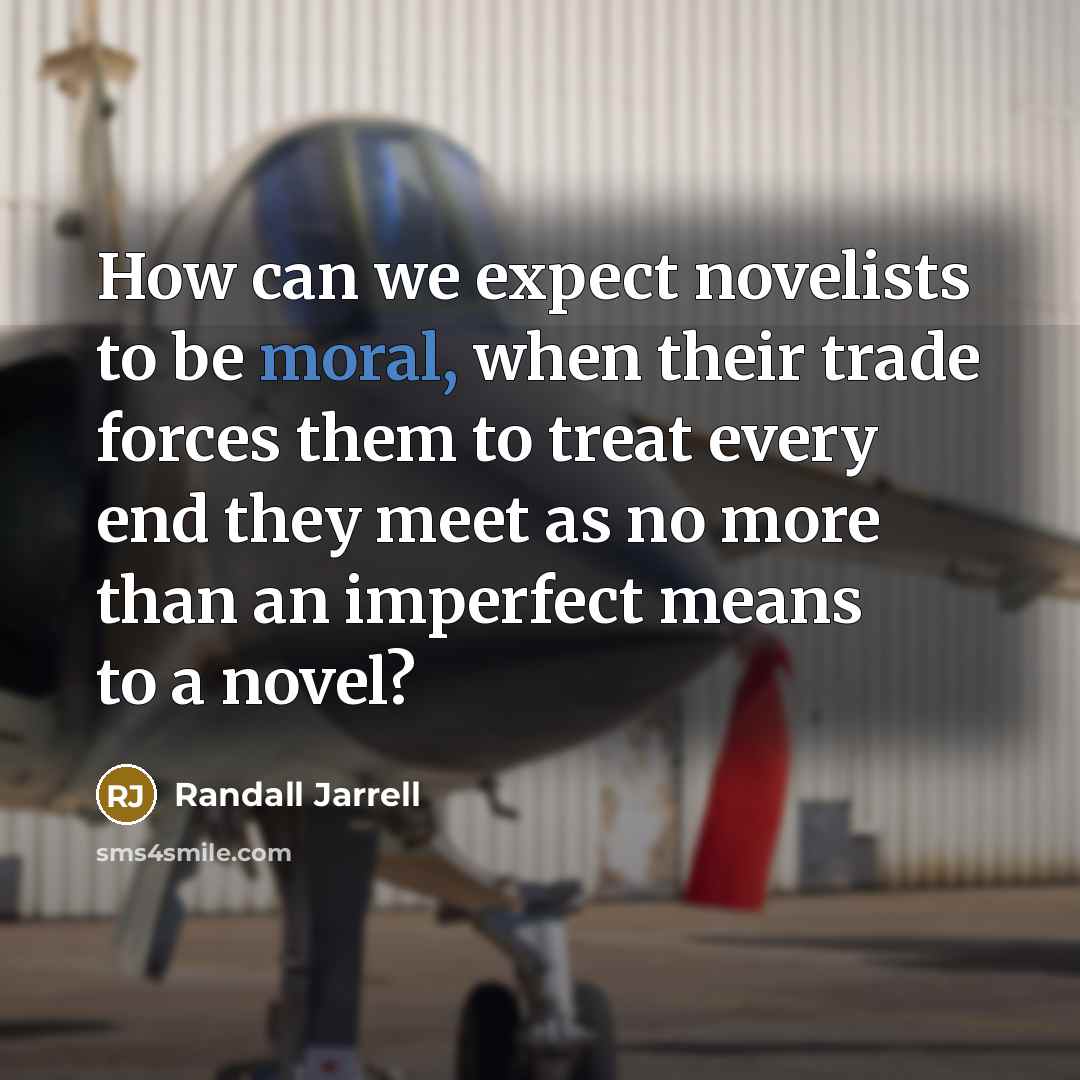 “How can we expect novelists to be moral, when their…” quote by Randall Jarrell