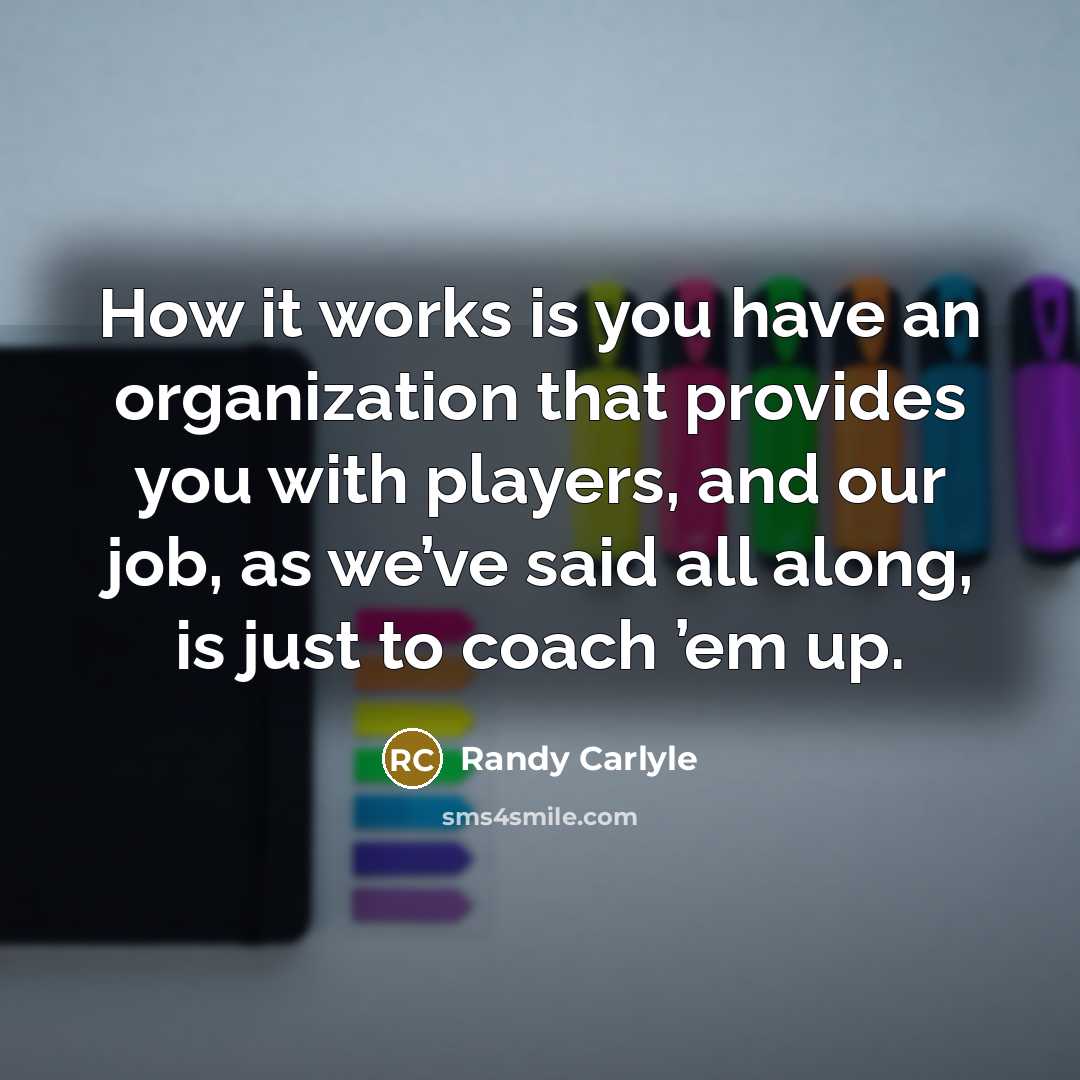 “How it works is you have an organization that provides…” quote by Randy Carlyle