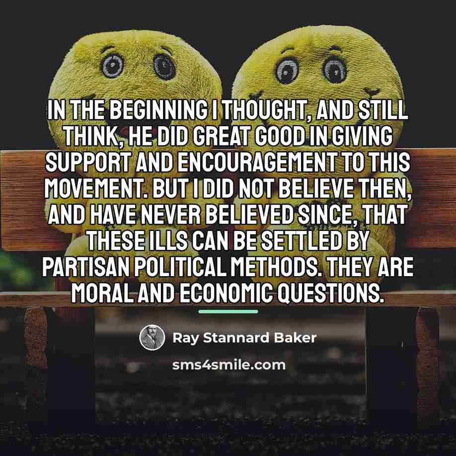 “In the beginning I thought, and still think, he did…” quote by Ray Stannard Baker