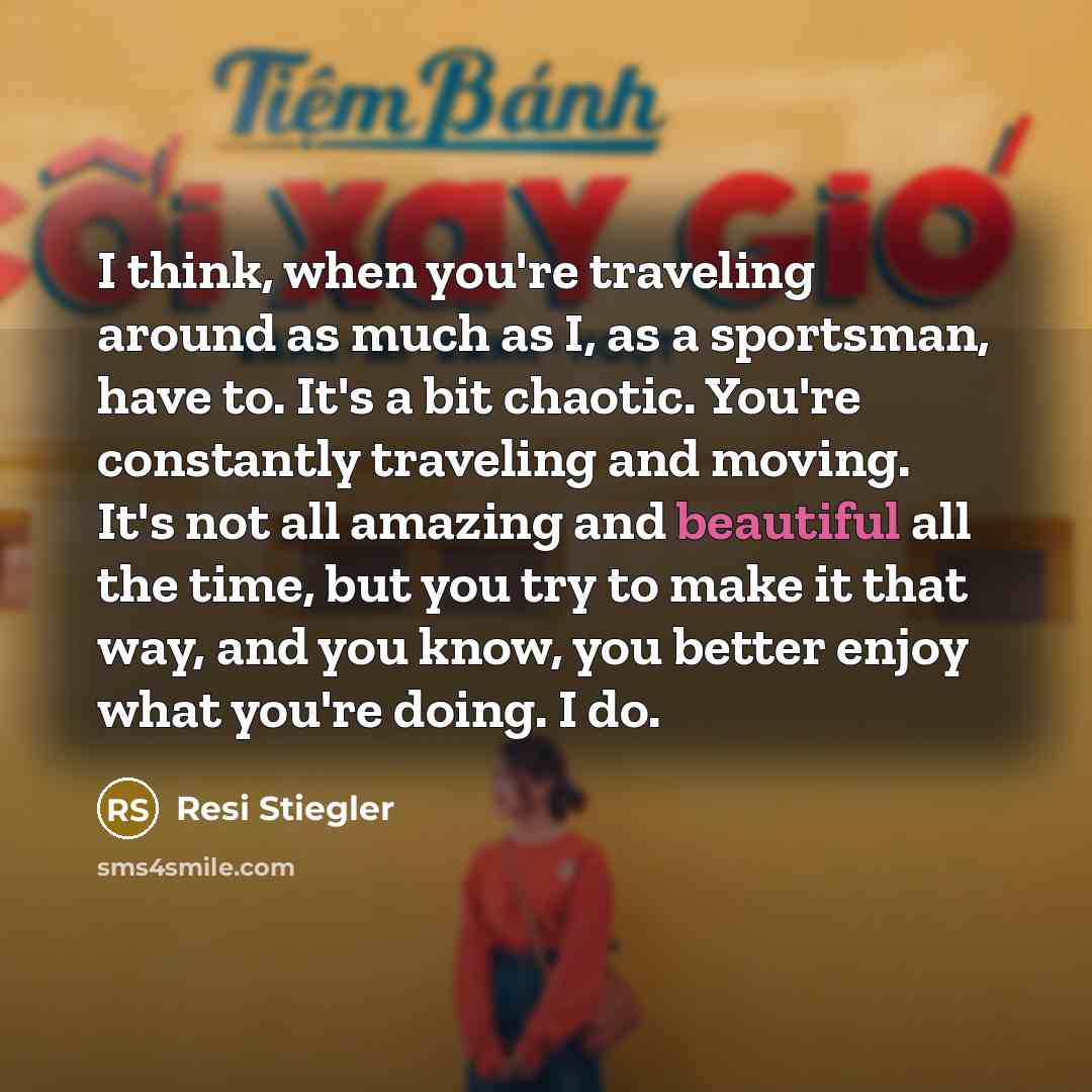 “I think, when you're traveling around as much as I,…” quote by Resi Stiegler