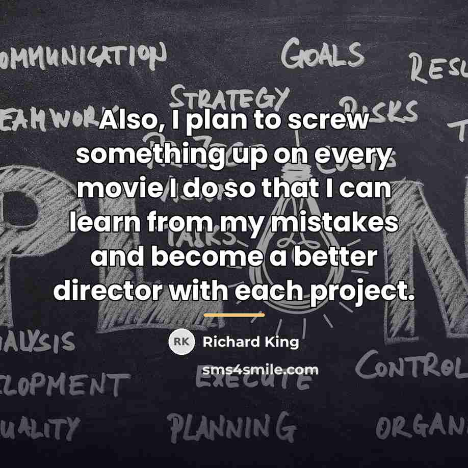 “Also, I plan to screw something up on every movie…” quote by Richard King