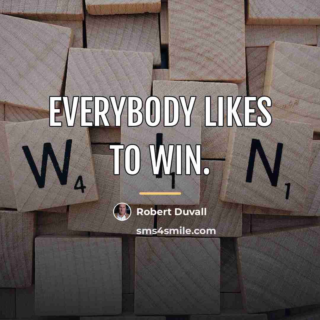 “Everybody likes to win.…” quote by Robert Duvall