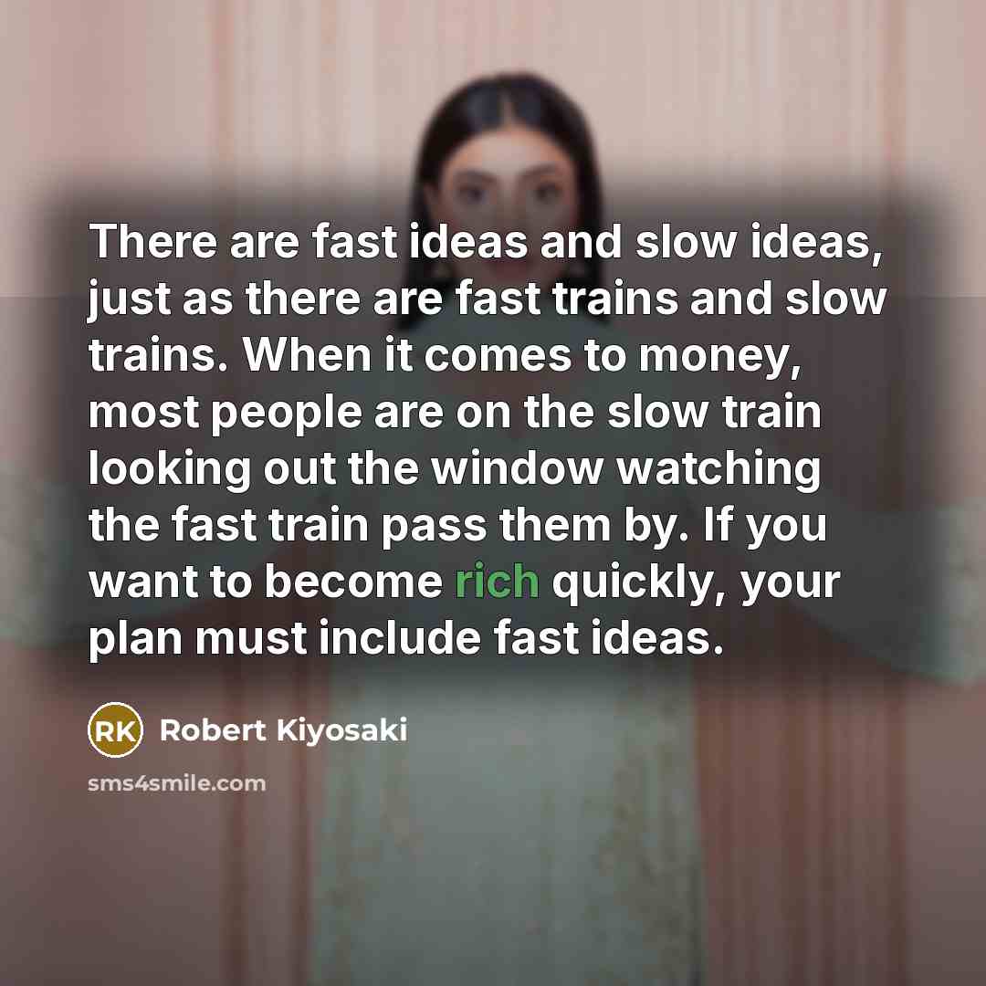 “There are fast ideas and slow ideas, just as there…” quote by Robert Kiyosaki