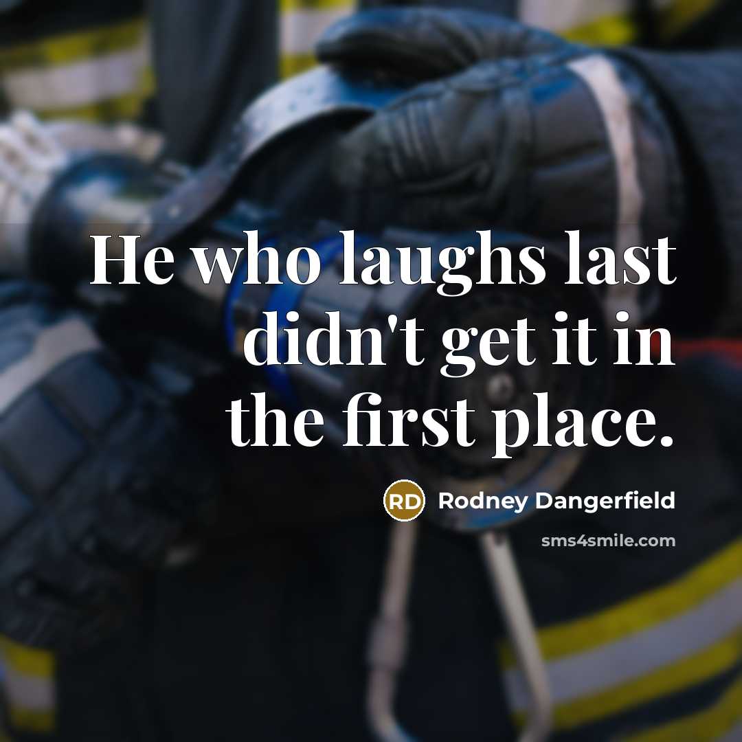 “He who laughs last didn't get it in the first…” quote by Rodney Dangerfield
