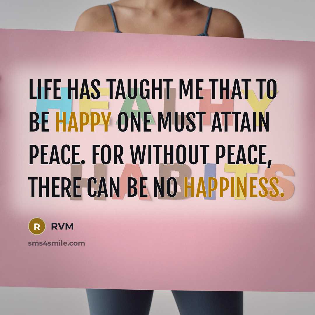 “Life has taught me that to be Happy one must attain Peace. For without Peace, there can be no Happiness.” quote by rvm