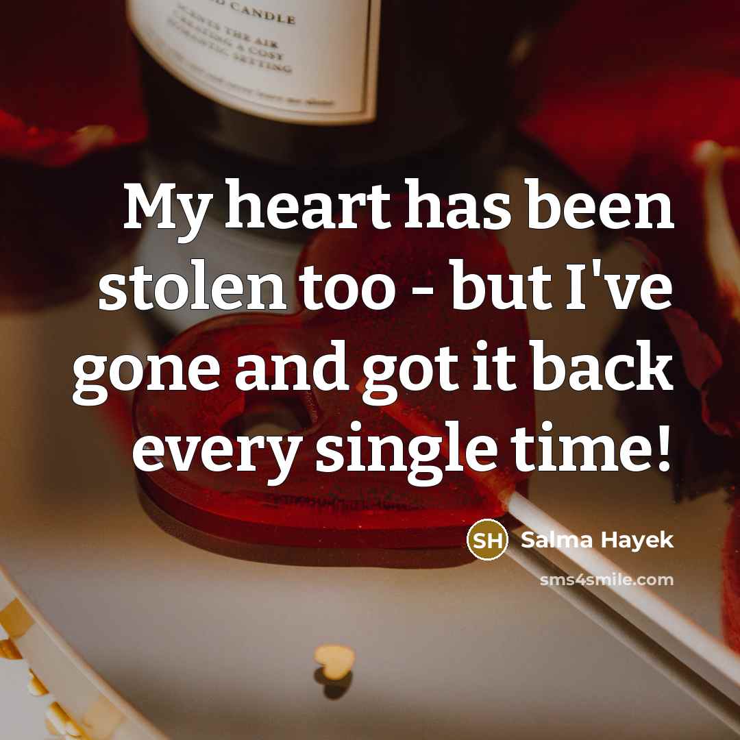 “My heart has been stolen too - but I've gone…” quote by Salma Hayek